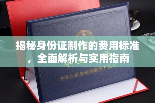 江阳揭秘身份证制作的费用标准，全面解析与实用指南